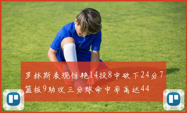 罗林斯表现惊艳14投8中砍下24分7篮板9助攻三分球命中率高达44